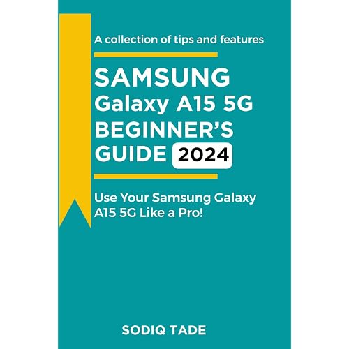 SAMSUNG GALAXY A15 5G BEGINNER'S GUIDE: Use Your Samsung Galaxy Like A Pro!