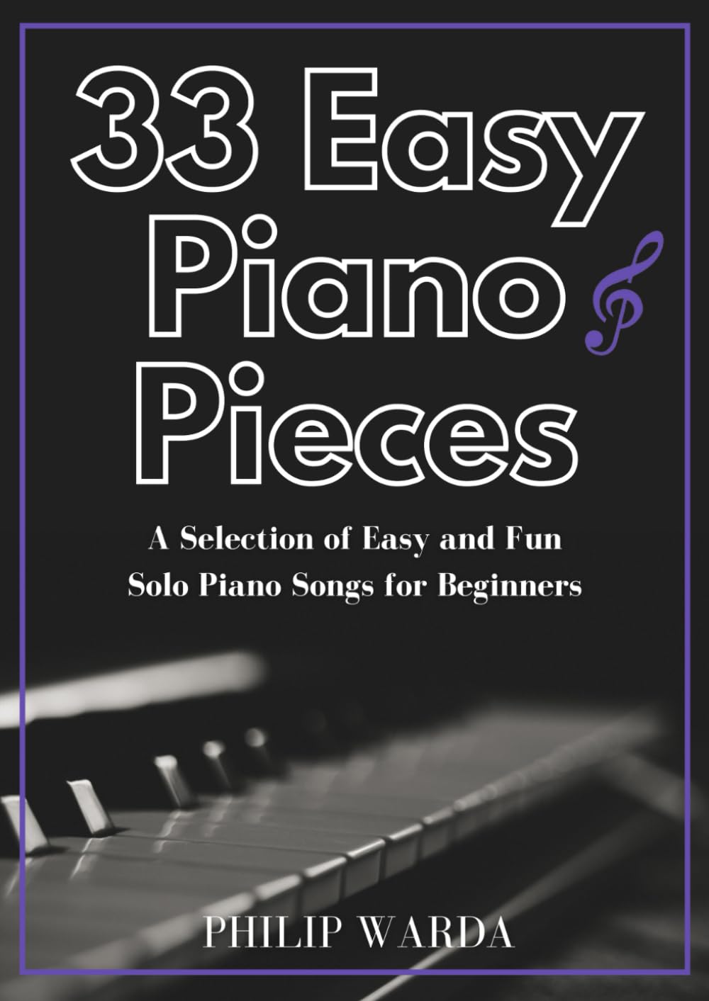 33 Easy Piano Pieces: A Selection of Easy and Fun Solo Piano Songs for Beginners