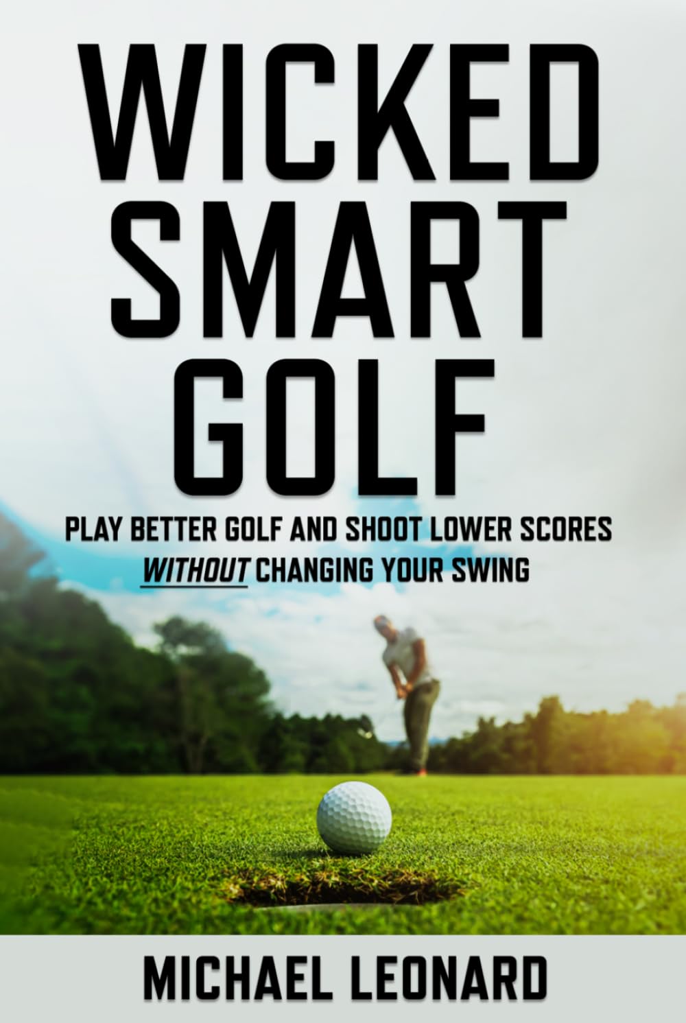 Wicked Smart Golf: Play Better Golf and Shoot Lower Scores Without Changing Your Swing