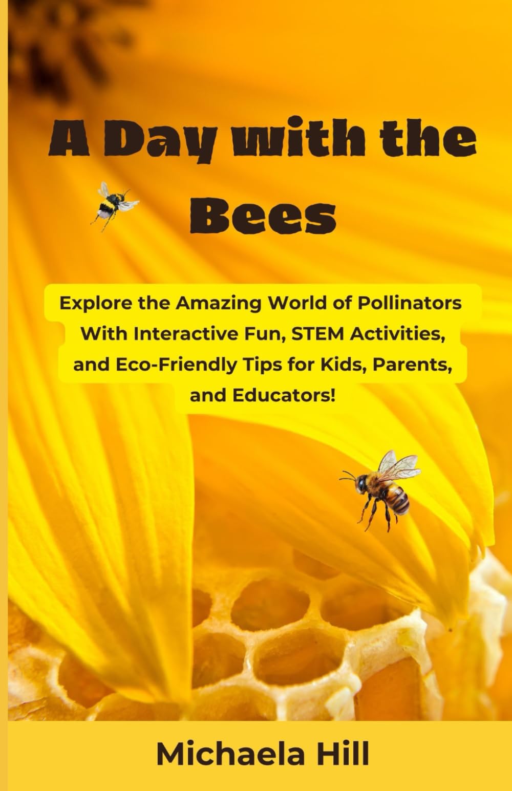A Day With The Bees: Explore the Amazing World of Pollinators—With Interactive Fun, STEM Activities, and Eco-Friendly Tips for Kids, Parents, and Educators!