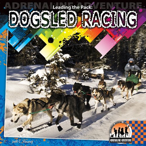 Leading the Pack: Dogsled Racing: Dogsled Racing (Adrenaline Adventure ...