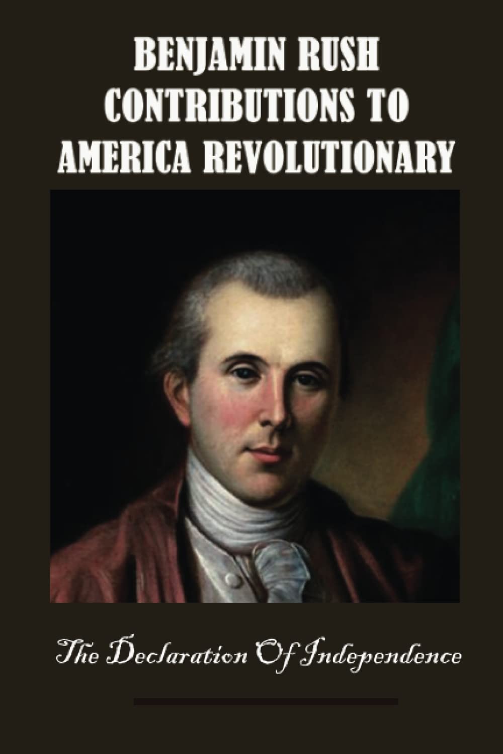 Benjamin Rush Contributions To America Revolutionary: The Declaration Of Independence