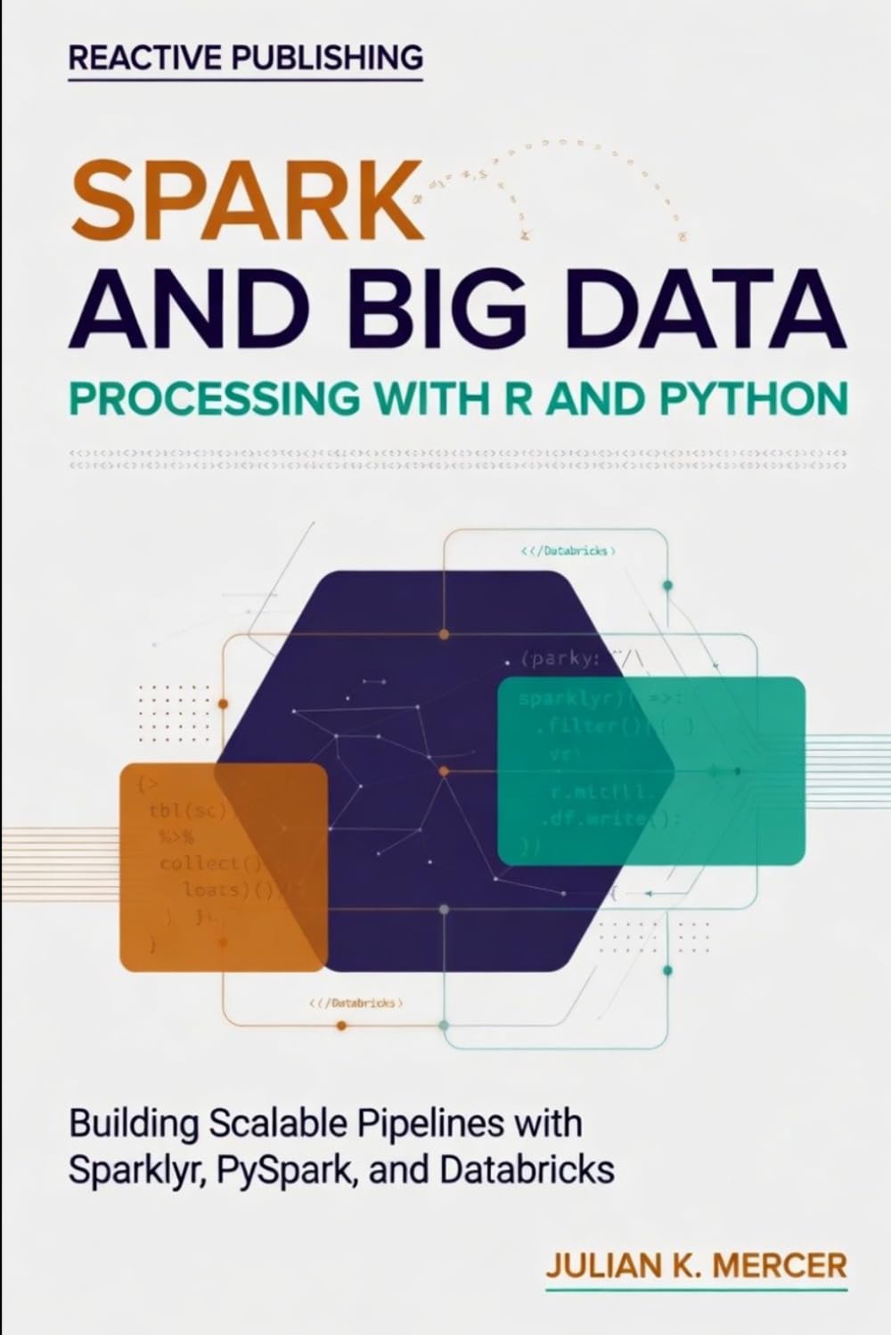 Spark and Big Data Processing with R and Python: Building Scalable Pipelines with Sparklyr, PySpark, and Databricks