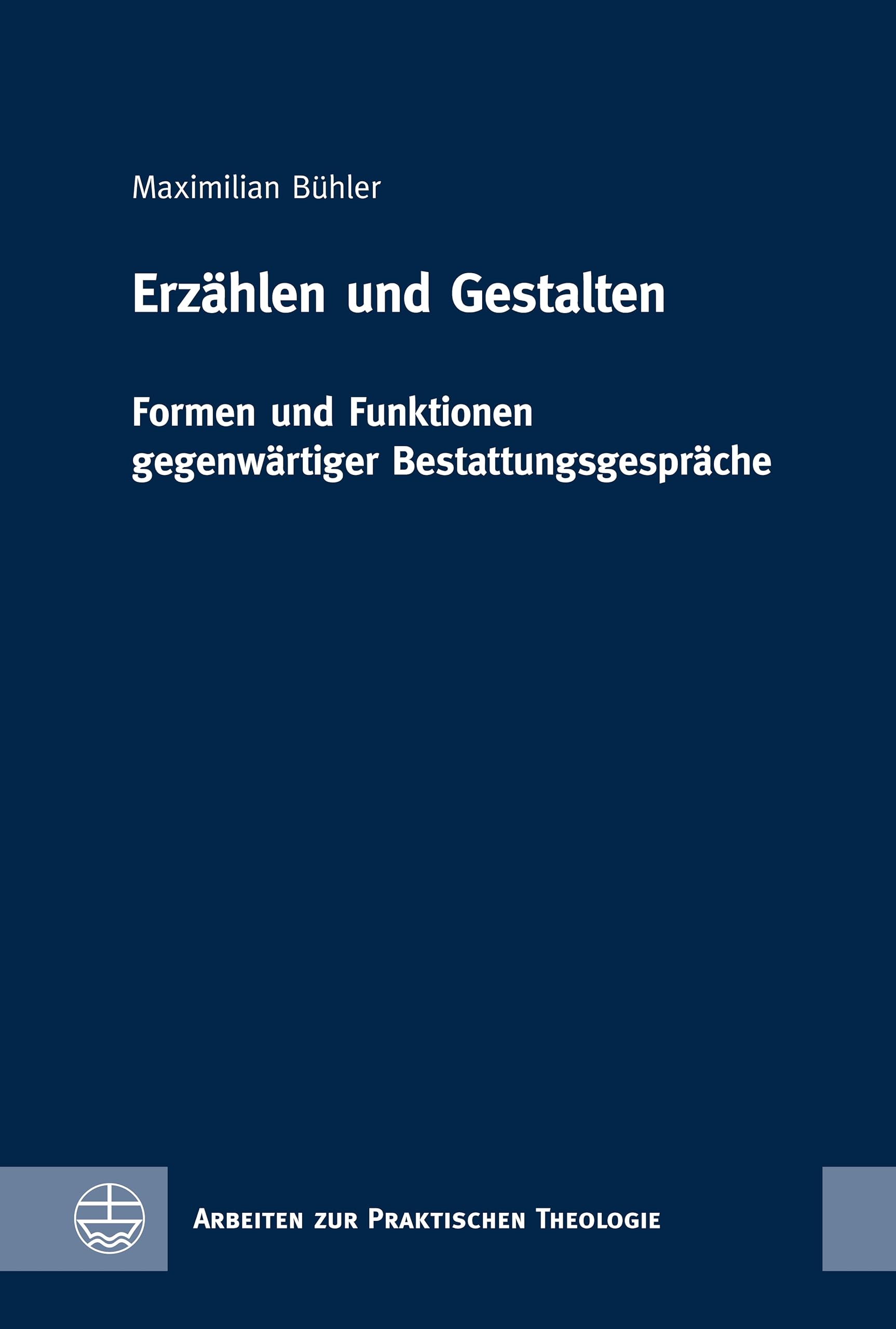 Erzählen und Gestalten: Formen und Funktionen gegenwärtiger Bestattungsgespräche (Arbeiten zur Praktischen Theologie (APrTh) 92)