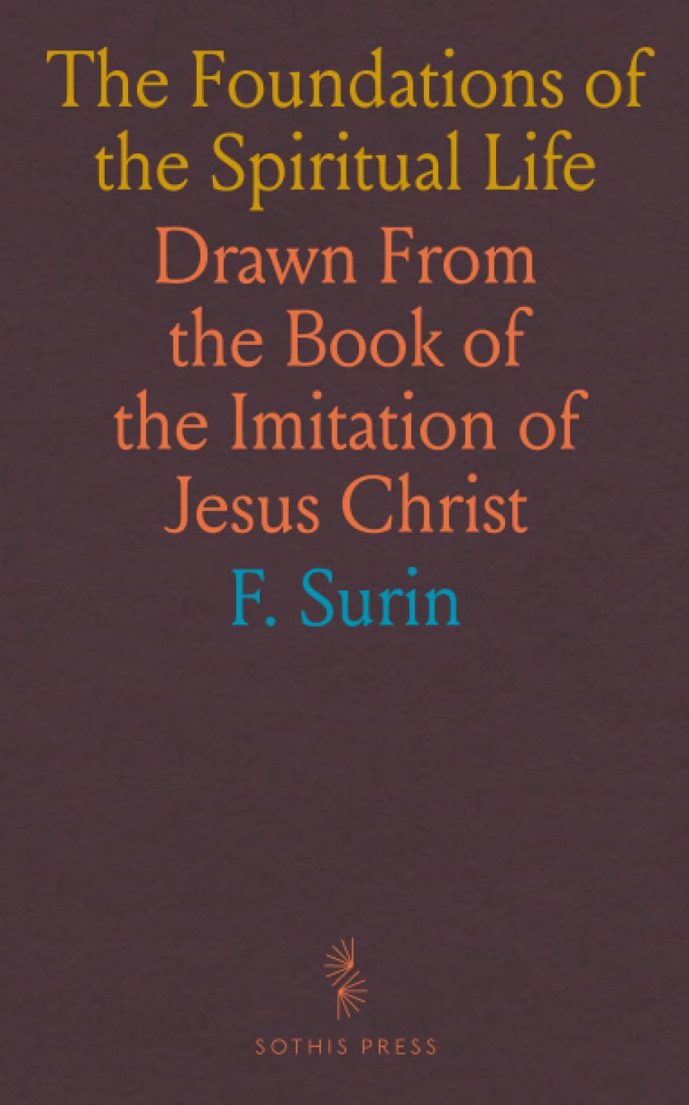 The Foundations of the Spiritual Life: Drawn From the Book of the Imitation of Jesus Christ
