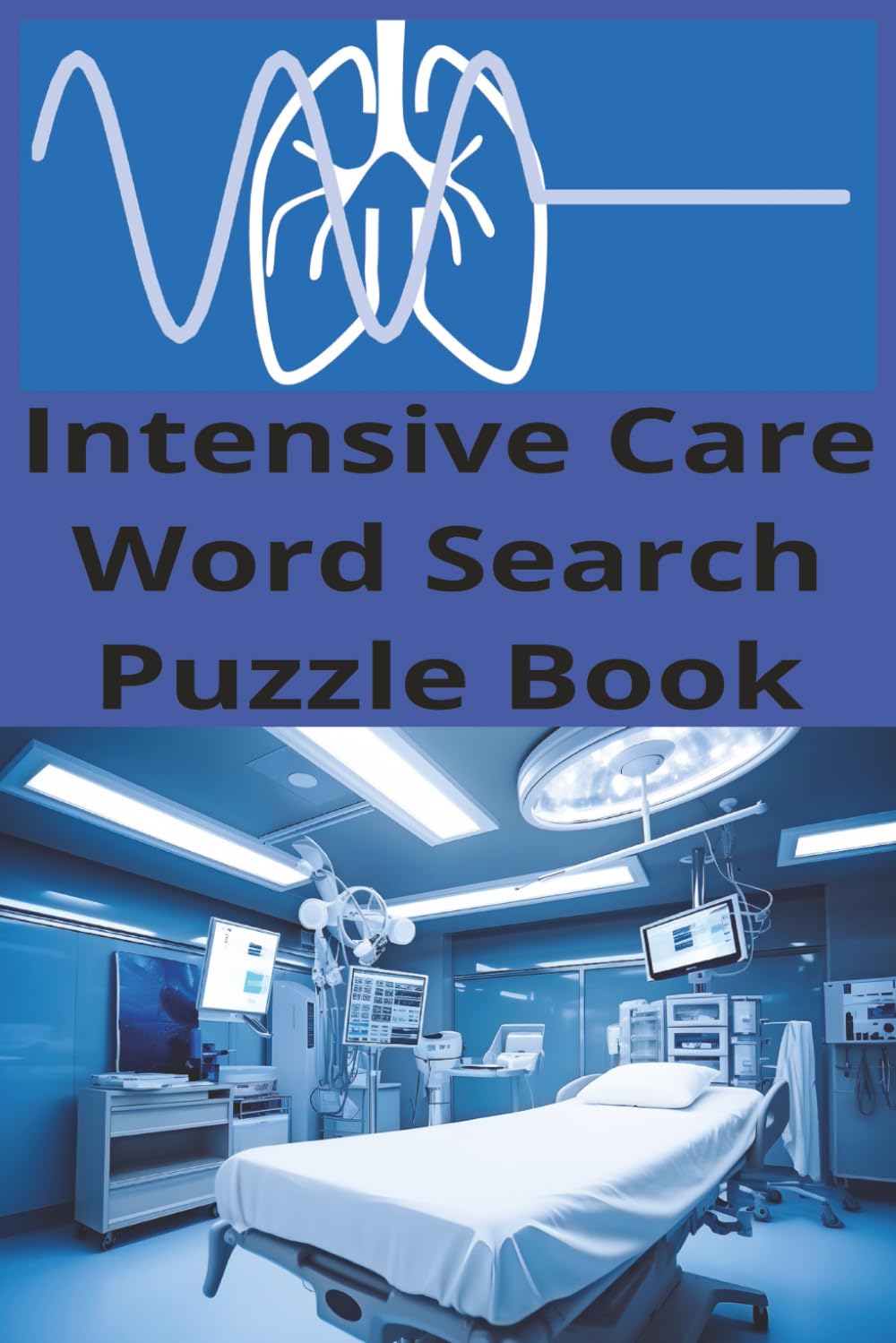 Intensive Care Word Search Puzzle Book: A Critical Thinking Puzzle Book: For Nurses, Doctors, Healthcare Heroes & Med Students