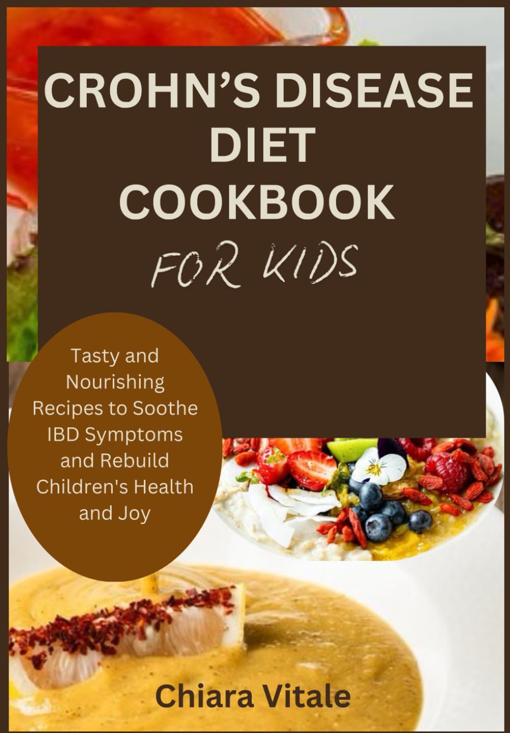 CROHN’S DISEASE DIET COOKBOOK FOR KIDS: Tasty and Nourishing Recipes to Soothe IBD Symptoms and Rebuild Children's Health and Joy