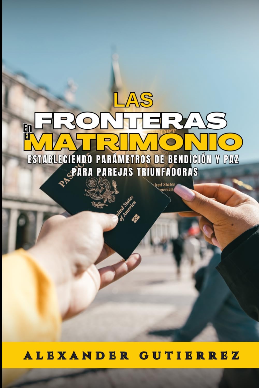 LAS FRONTERAS EN EL MATRIMONIO: Estableciendo Parámetros De Bendición y Paz Para Parejas Triunfadoras