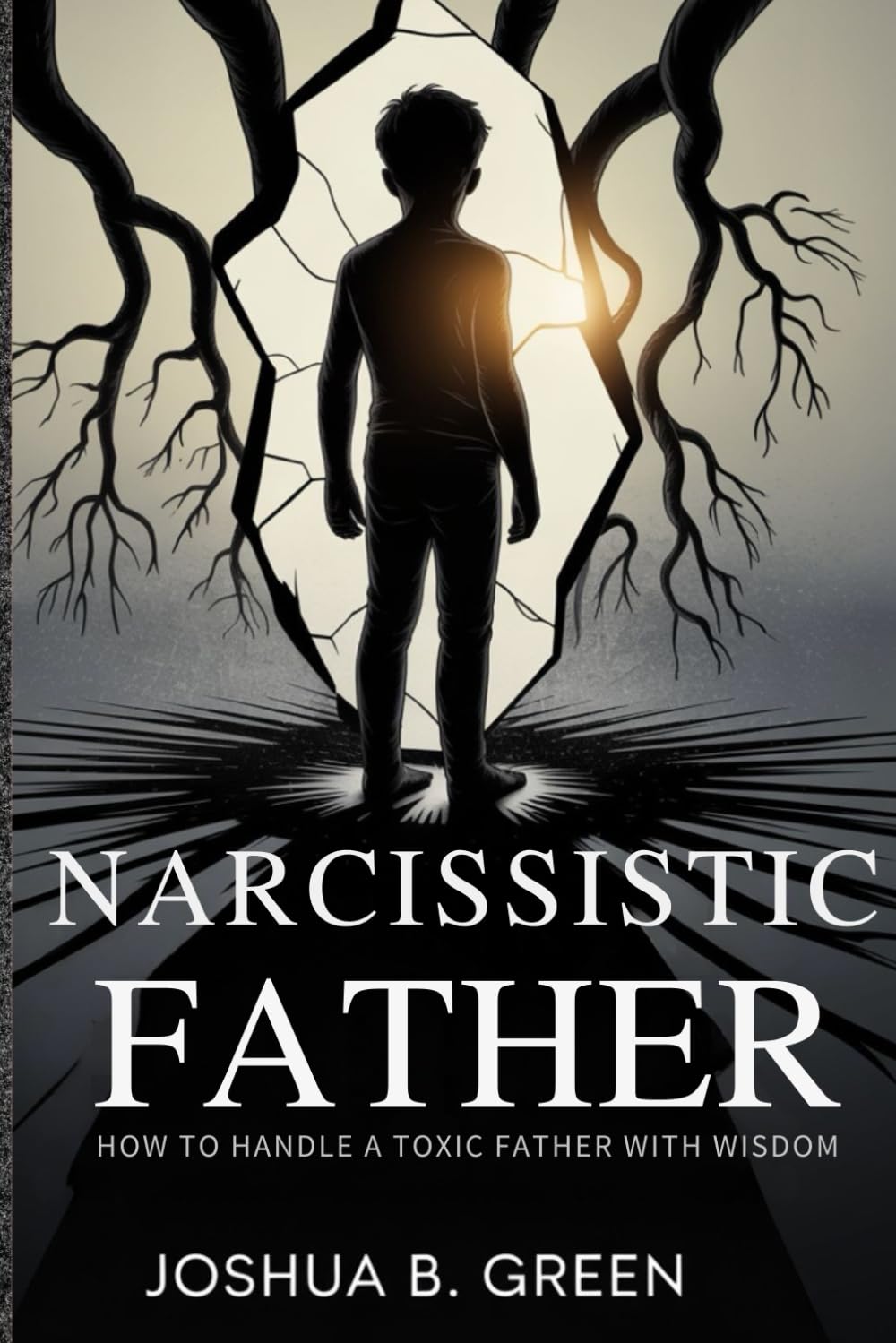 NARCISSISTIC FATHER: HOW TO HANDLE A TOXIC FATHER WITH WISDOM