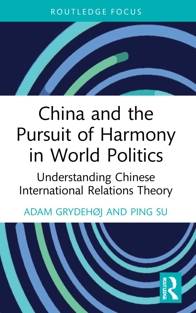 China and the Pursuit of Harmony in World Politics: Understanding Chinese International Relations Theory (China Perspectives)