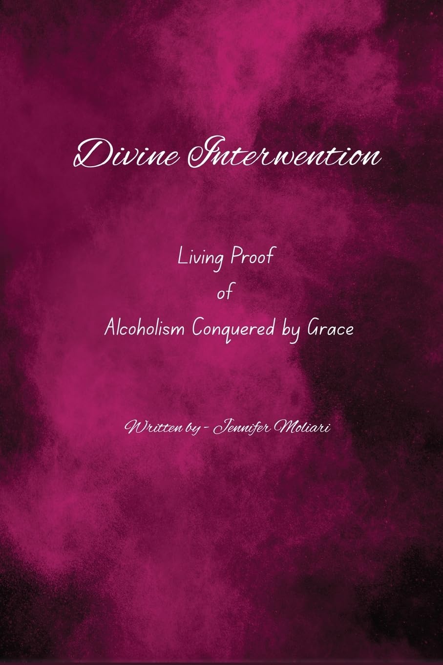Divine Intervention: Living Proof of Alcoholism Conquered by Grace