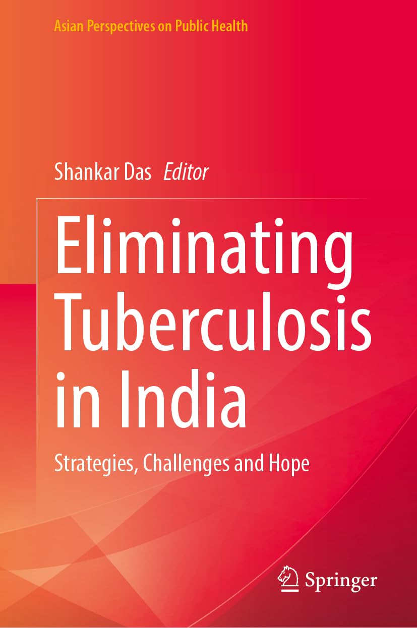 Eliminating Tuberculosis in India: Strategies, Challenges and Hope (Asian Perspectives on Public Health)