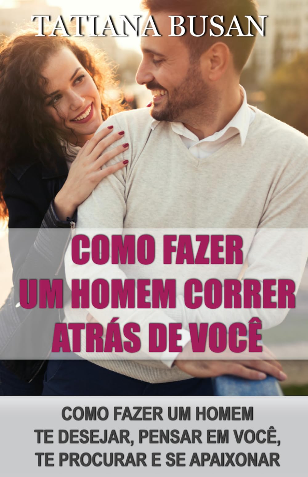 Como fazer um homem correr atrás de você: Como manter um homem interessado em você; Os segredos para fazê-lo se apaixonar por você; Como fazer um homem ficar obcecado por você