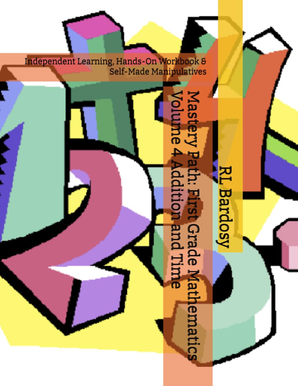 Mastery Path: First Grade Mathematics Volume 4 Addition and Time: Independent Learning, Hands-On Workbook & Self-Made Manipulatives