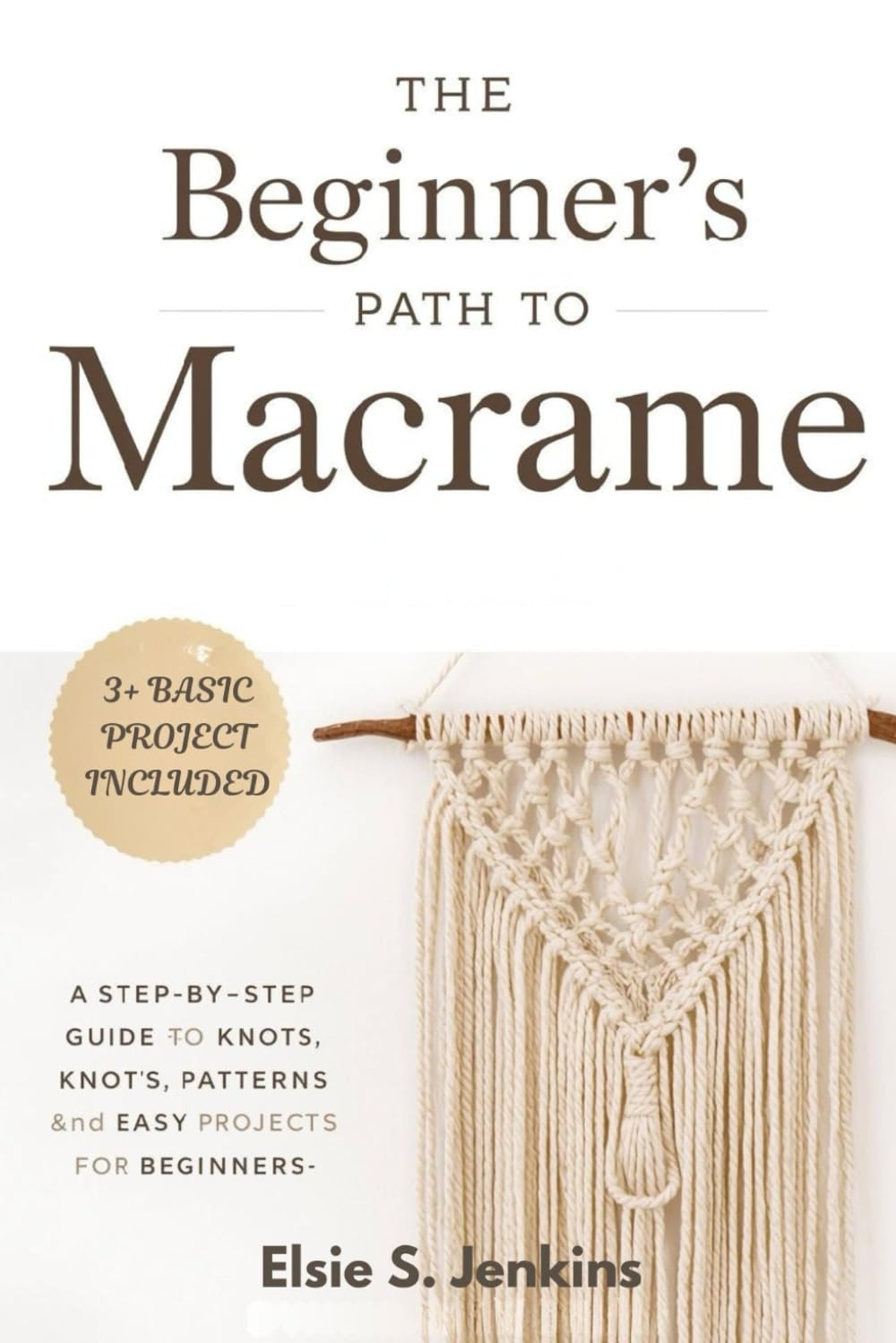 THE BEGINNER'S PATH TO MACRAME: A Step-by-Step Guide to Knots, Patterns, and Easy Projects for Beginners