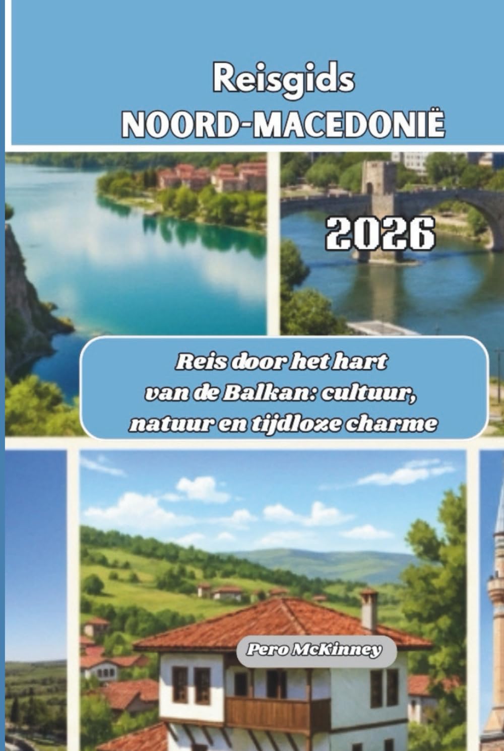 Reisgids Noord-Macedonië 2026: Reis door het hart van de Balkan: cultuur, natuur en tijdloze charme