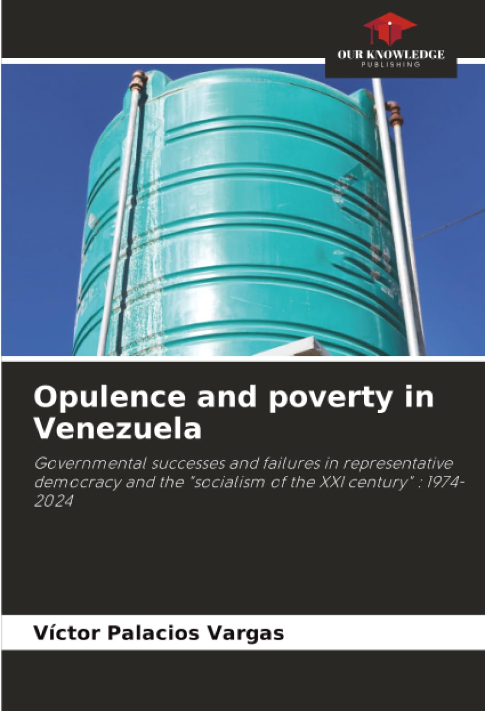 Opulence and poverty in Venezuela: Governmental successes and failures in representative democracy and the "socialism of the XXI century" : 1974-2024