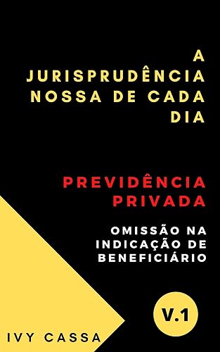 A jurisprudência nossa de cada dia : Previdência privada - omissão na indicação de beneficiário (Portuguese Edition)