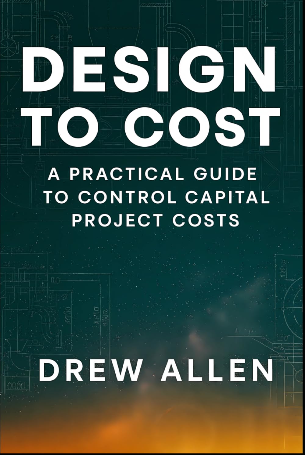 Design To Cost: A Practical Guide to Control Capital Project Costs