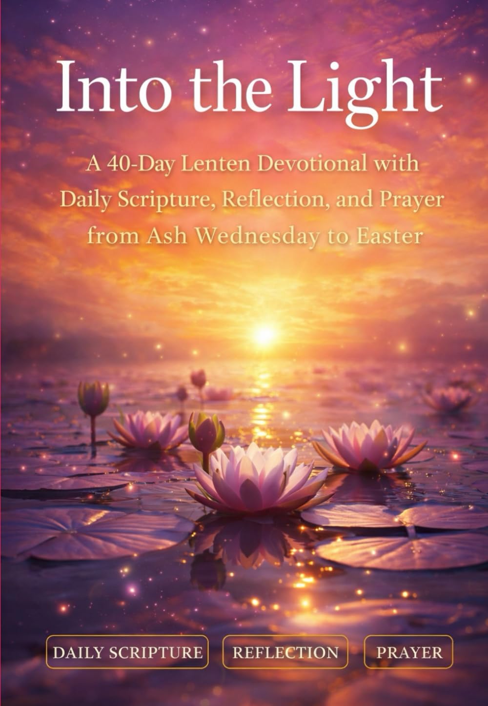 Into the Light: A 40-Day Lenten Devotional with Daily Scripture, Reflection, and Prayer — Ash Wednesday to Easter (The School of the Saints)