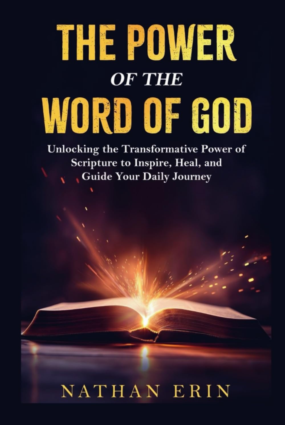 The Power of the Word of God: Unlocking the Transformative Power of the Scripture to Inspire, Heal and Guide Your Daily Journey