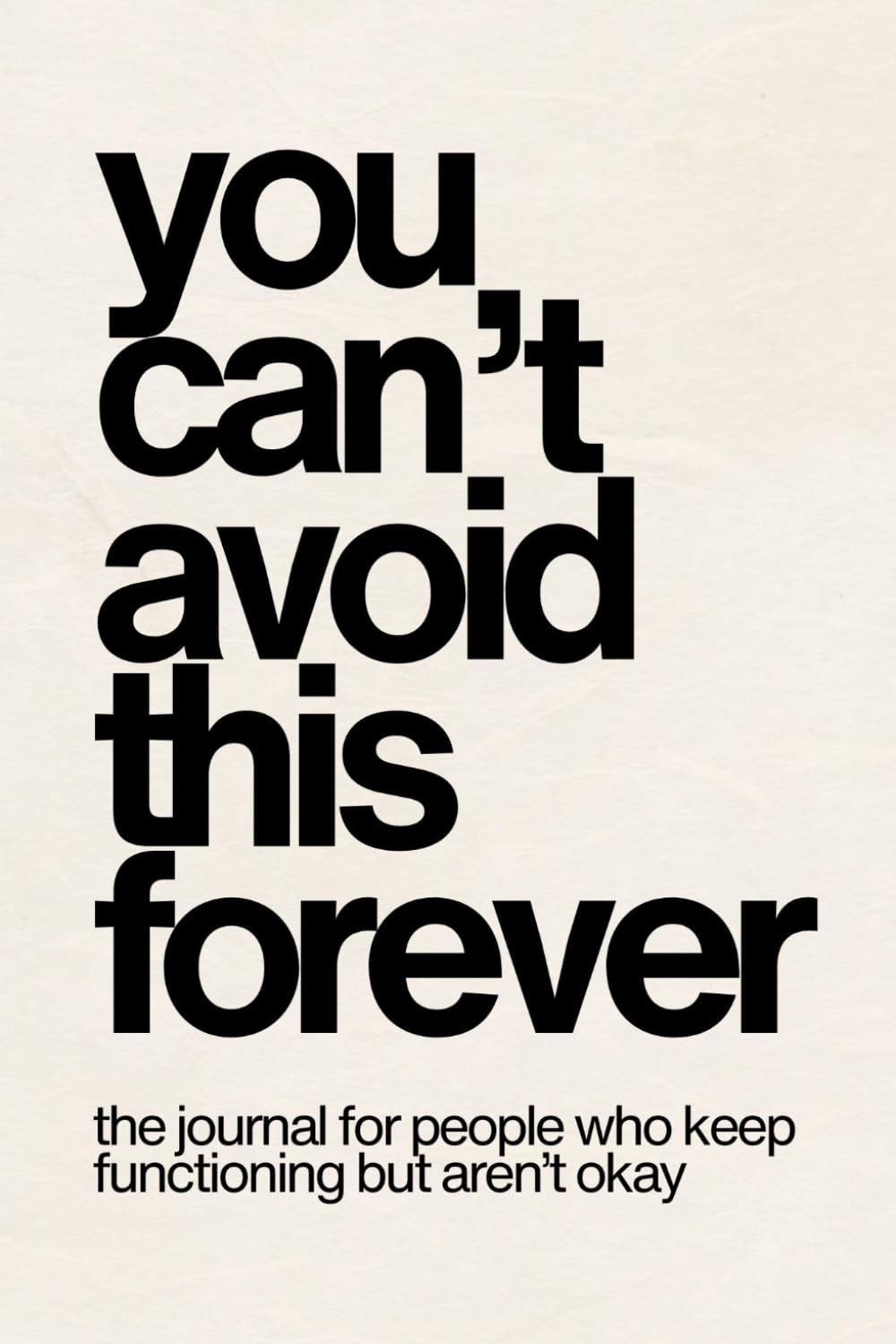 You Can't Avoid This Forever: The Journal for People Who Keep Functioning but Aren't Okay