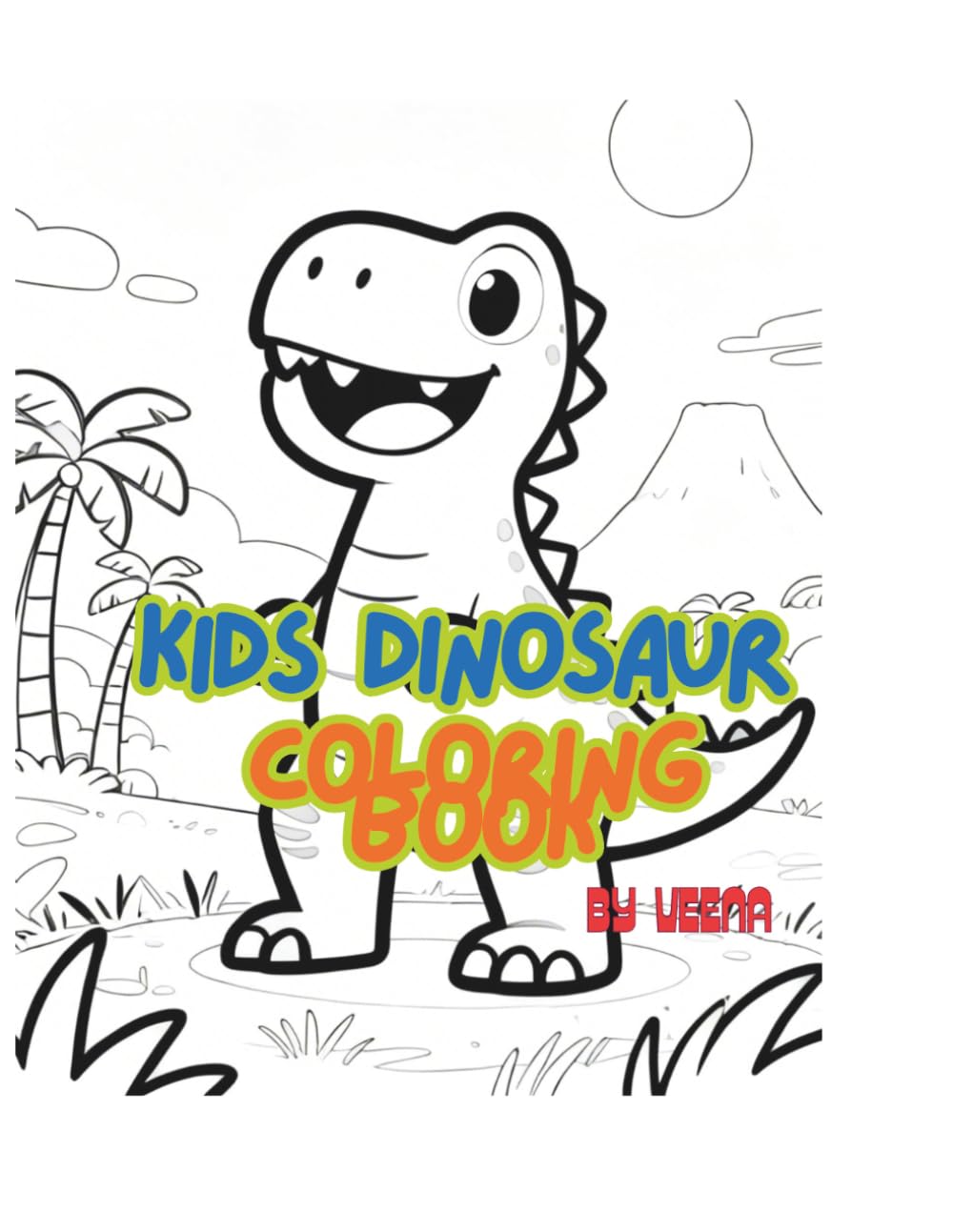 Cute Dinosaurs Coloring Book for Kids ( Ages 2–7 ): Fun and Easy Dinosaur Coloring Pages with T-Rex, Triceratops, Stegosaurus and Funny Dino Friends