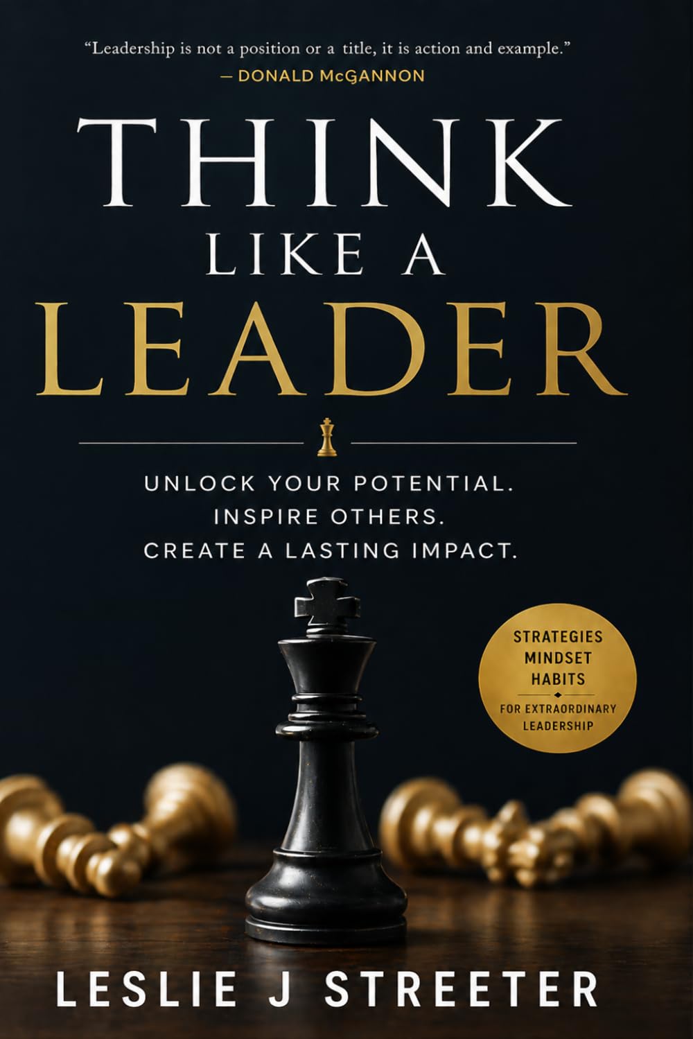 THINK LIKE A LEADER: UNLOCK YOUR POTENTIAL. INSPIRE OTHERS. CREATE A LASTING IMPACT.