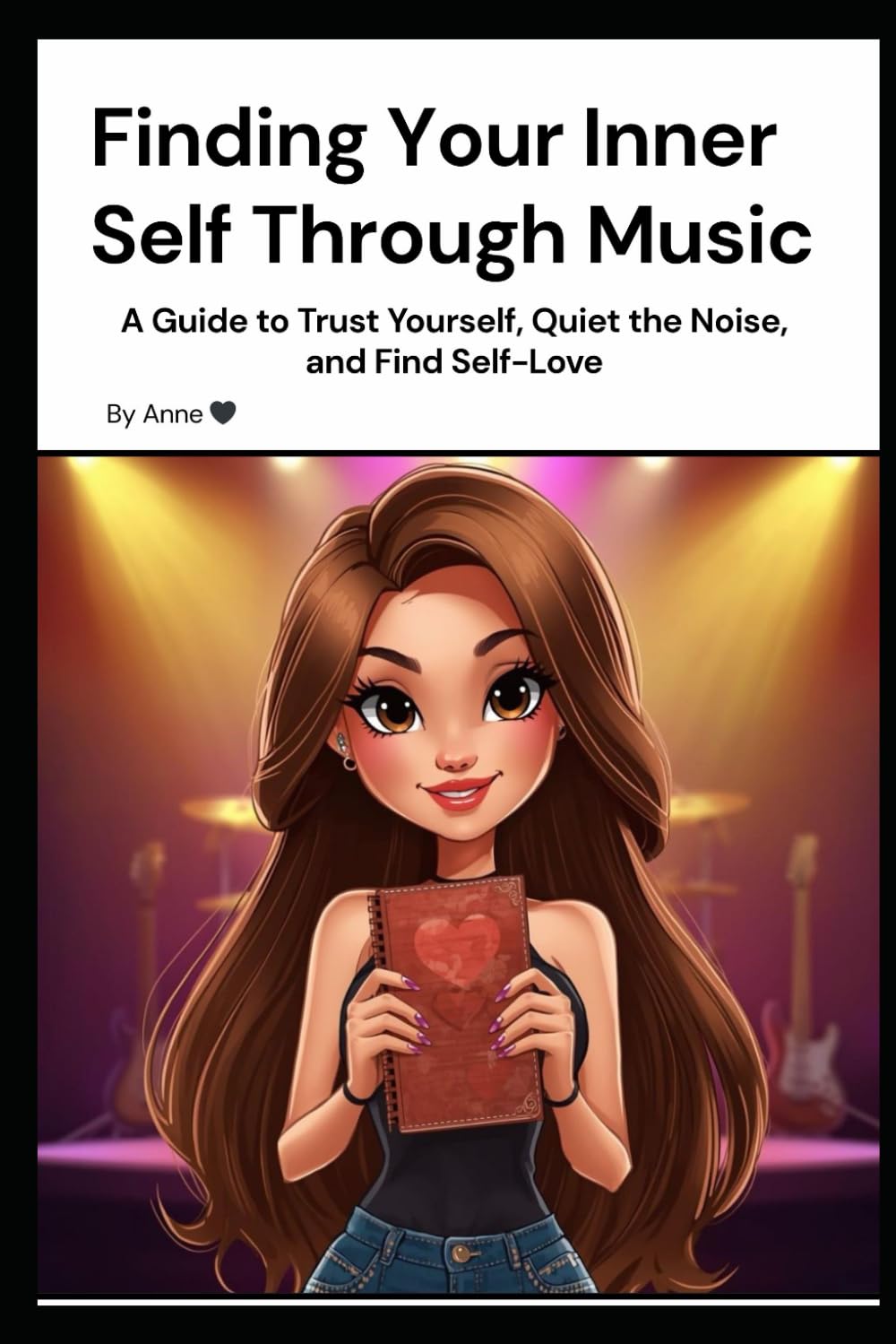 Finding Your Inner Self Through Music: A Guide to Trust Yourself, Quiet the Noise, and Find Self-Love