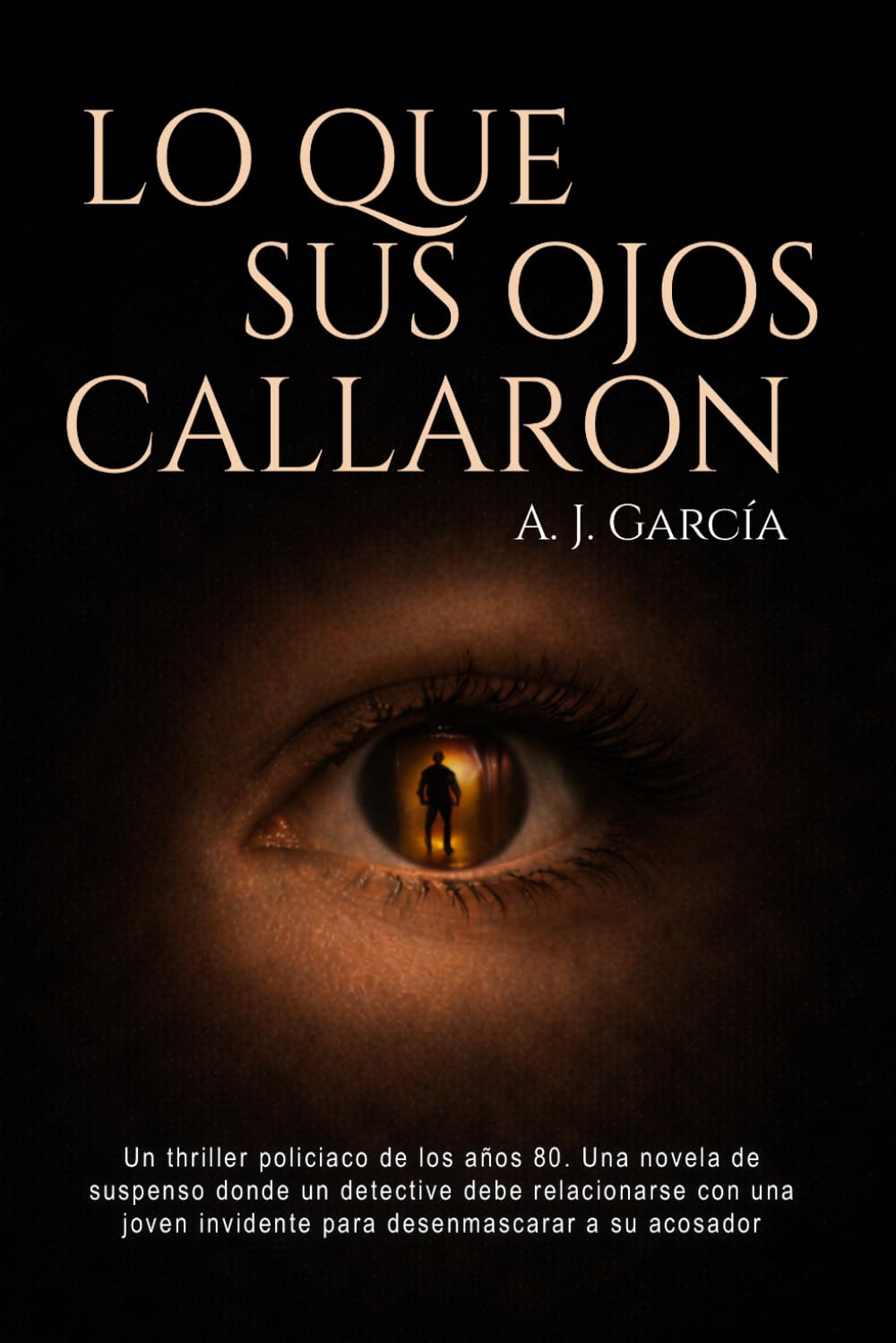 Lo que sus ojos callaron: Un thriller policiaco de los años 80. Una novela de suspenso donde un detective debe relacionarse con una joven invidente para desenmascarar a su acosador