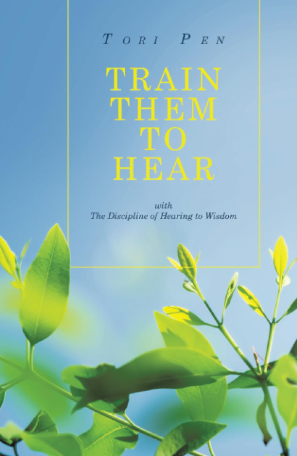 TRAIN THEM TO HEAR: with The Discipline of Hearing to Wisdom