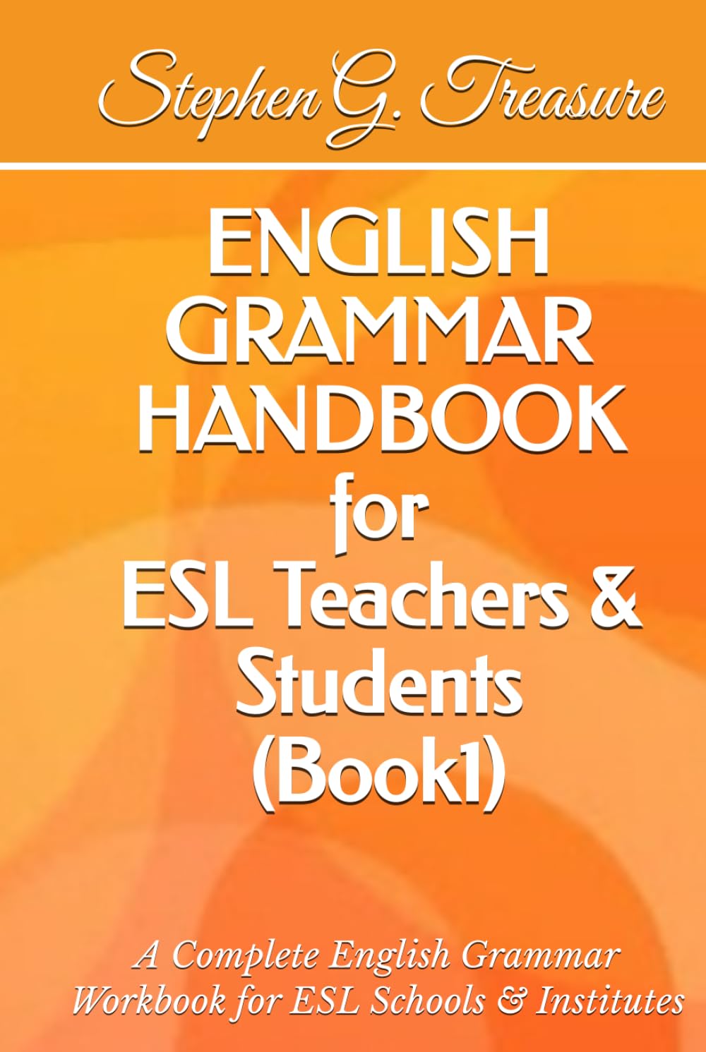 ENGLISH GRAMMAR HANDBOOK for ESL Teachers & Students (Book 1): A Complete English Grammar Workbook for ESL Schools & Institutes (ENGLISH GRAMMAR SERIES)