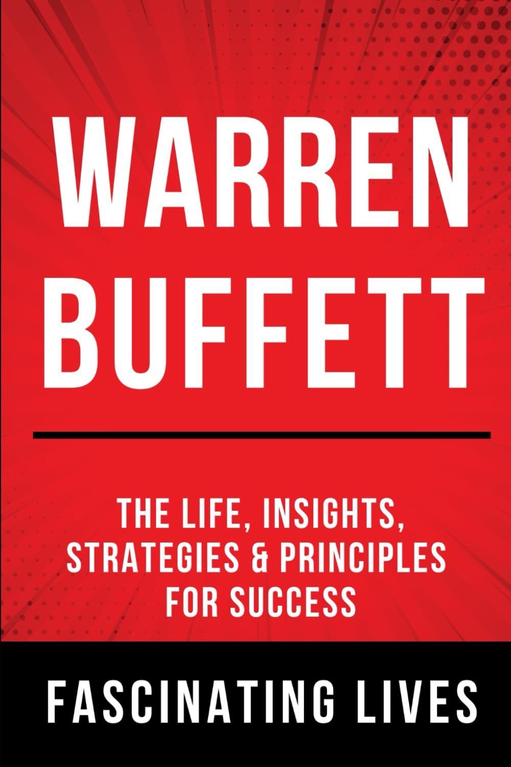 Warren Buffett: The Life, Insights, Strategies & Principles For Success