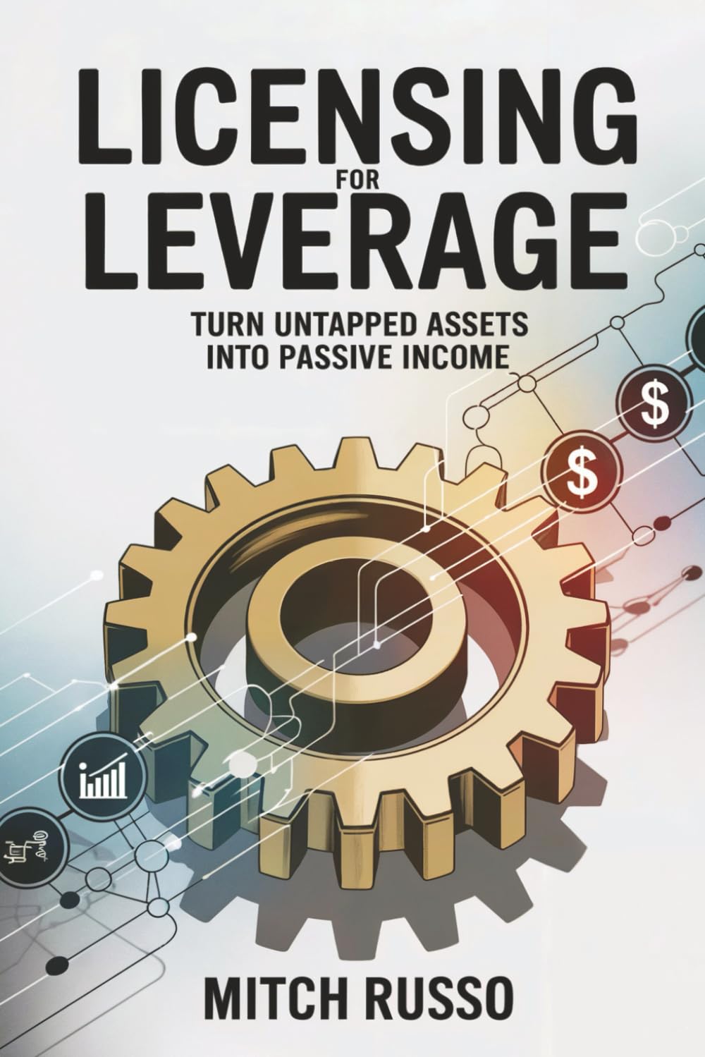 Licensing For Leverage: Turn Untapped Assets Into Passive Income