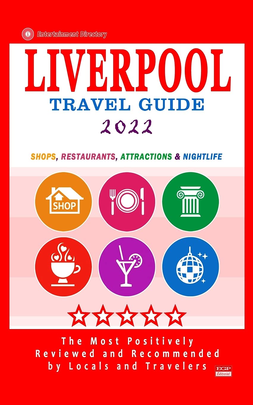 Liverpool Travel Guide 2022: Shops, Arts, Entertainment and Good Places to Drink and Eat in Liverpool, England (Travel Guide 2022)