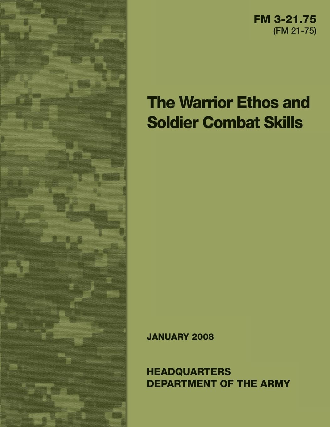 The Warrior Ethos and Soldier Combat Skills: Field Manual FM 3-21.75 (FM 21-75)