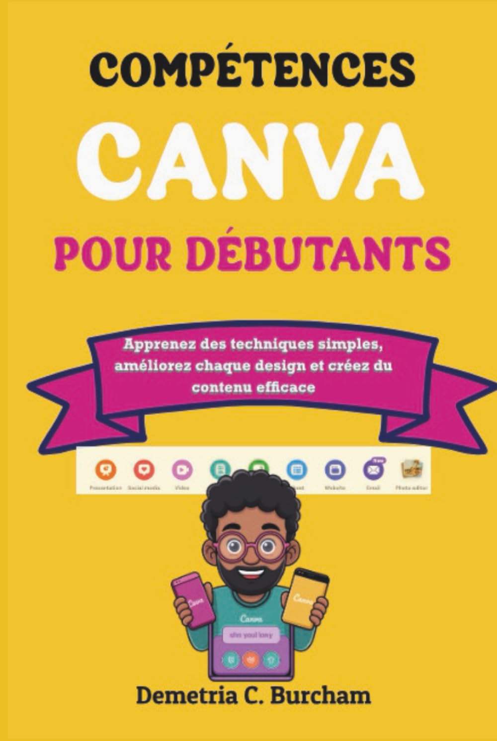 COMPÉTENCES CANVA POUR DÉBUTANTS: Apprenez des techniques simples, améliorez chaque design et créez du contenu efficace