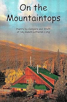 On The Mountaintops: Poetry by Campers and Staff of Sky Ranch Lutheran Camp