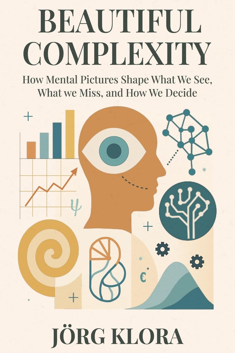 Beautiful Complexity: How Mental Pictures Shape What We See, What We Miss, and How We Decide