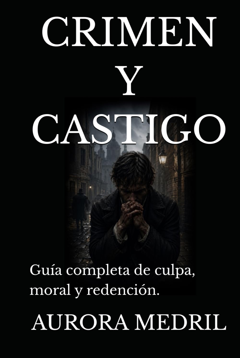 CRIMEN Y CASTIGO: Guía completa de culpa, moral y redención.
