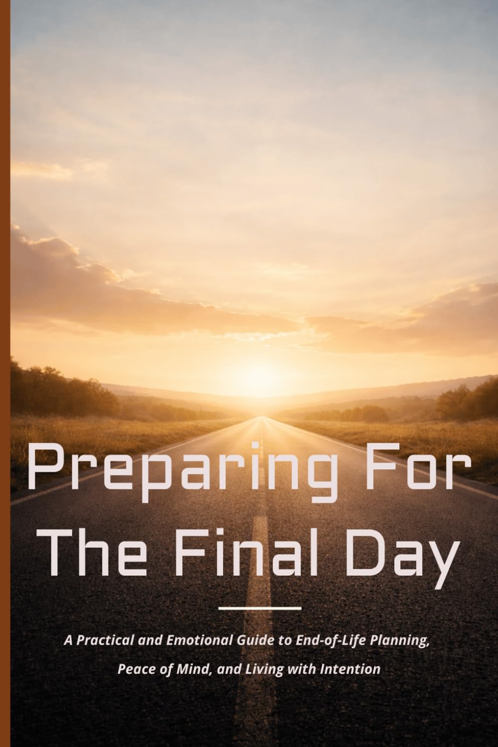 Preparing for the Final Day: A Practical and Emotional Guide to End-of-Life Planning, Peace of Mind, and Living with Intention