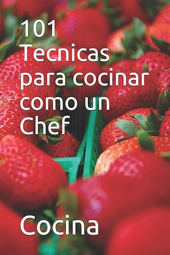 101 Tecnicas para cocinar como un Chef (Spanish Edition)