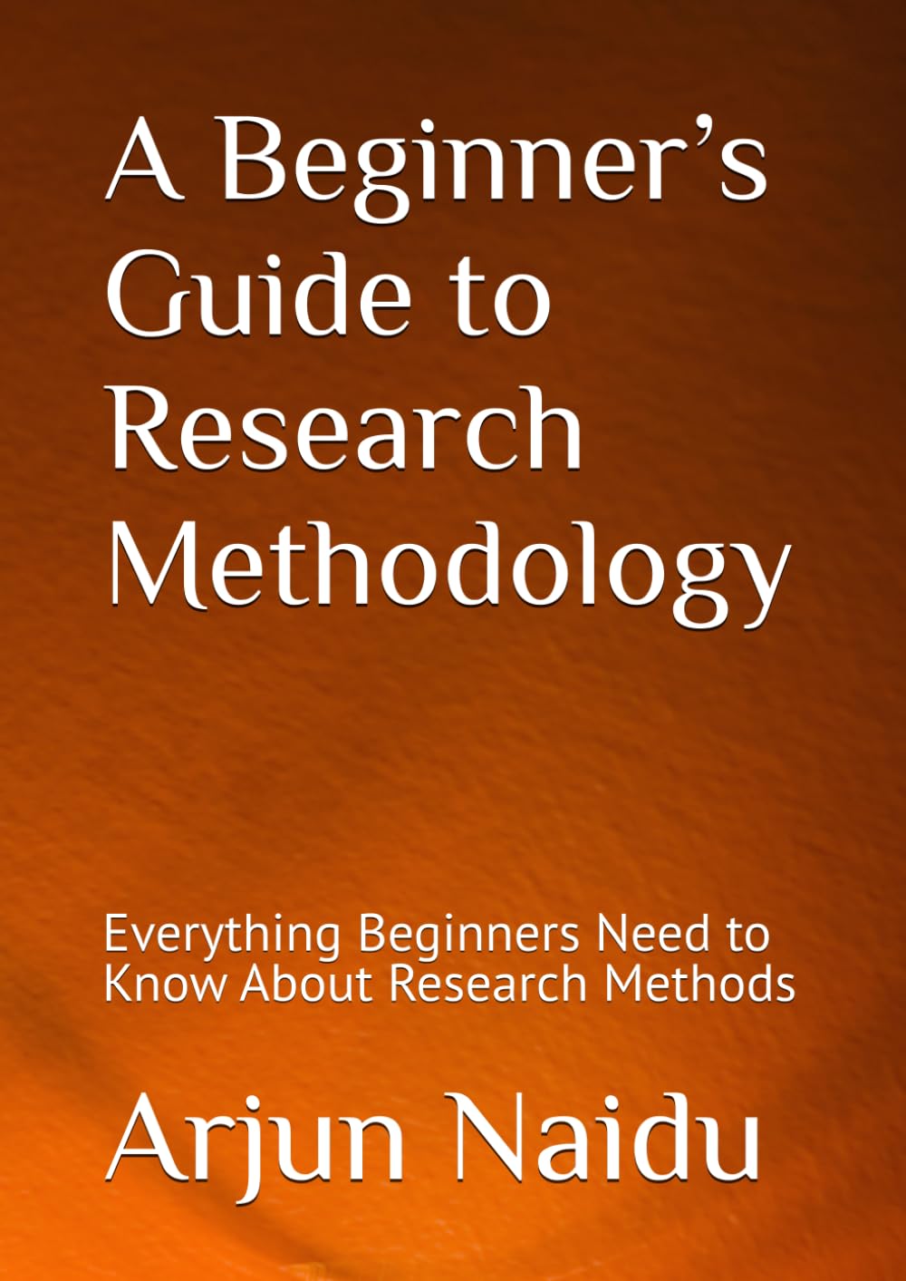 A Beginner’s Guide to Research Methodology: Everything Beginners Need to Know About Research Methods
