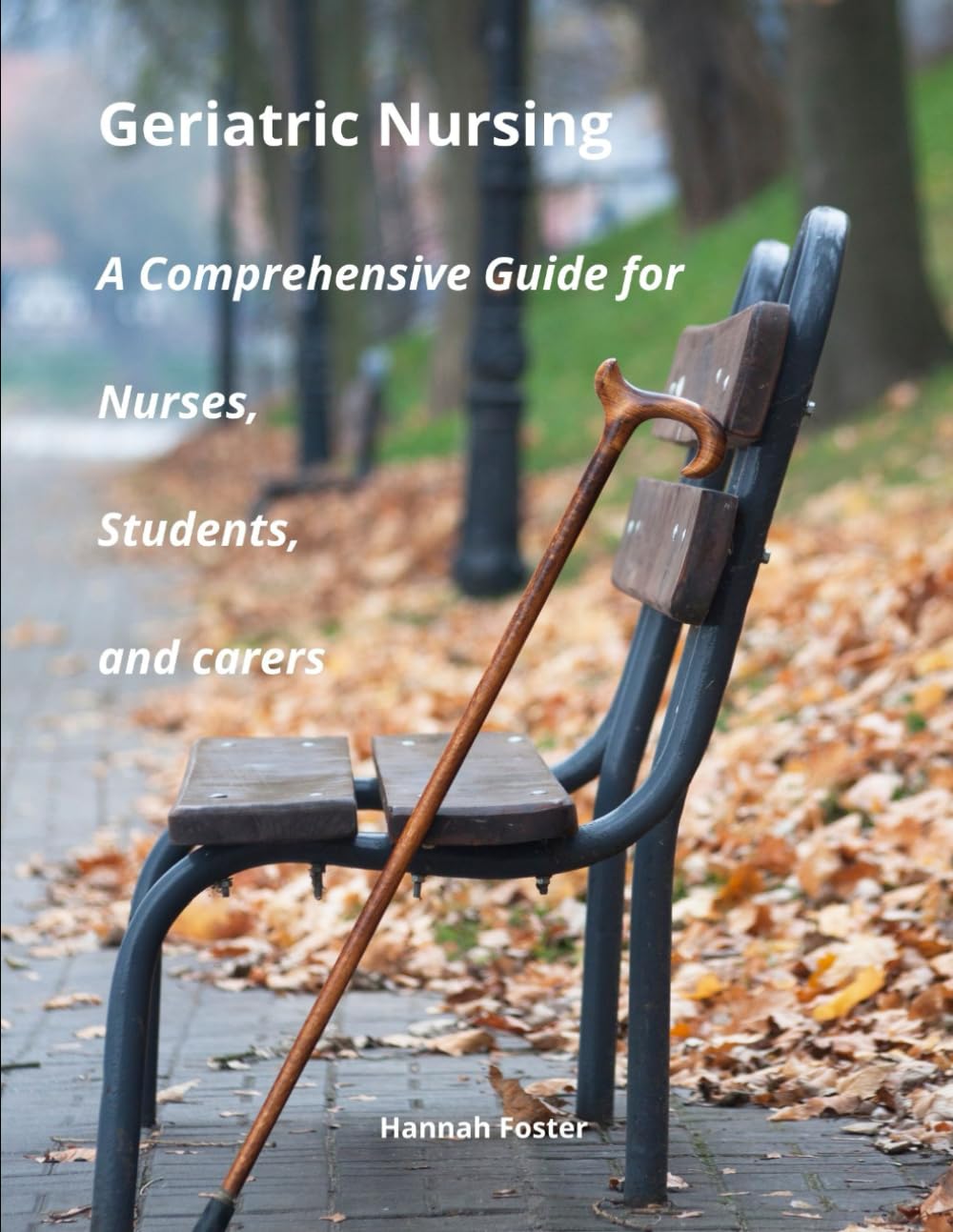 Geriatric Nursing A Comprehensive Guide for Nurses, Students, and carers (Mental Health, Neurology and Long-Term Care Centre – Nursing duties with Hannah Foster)