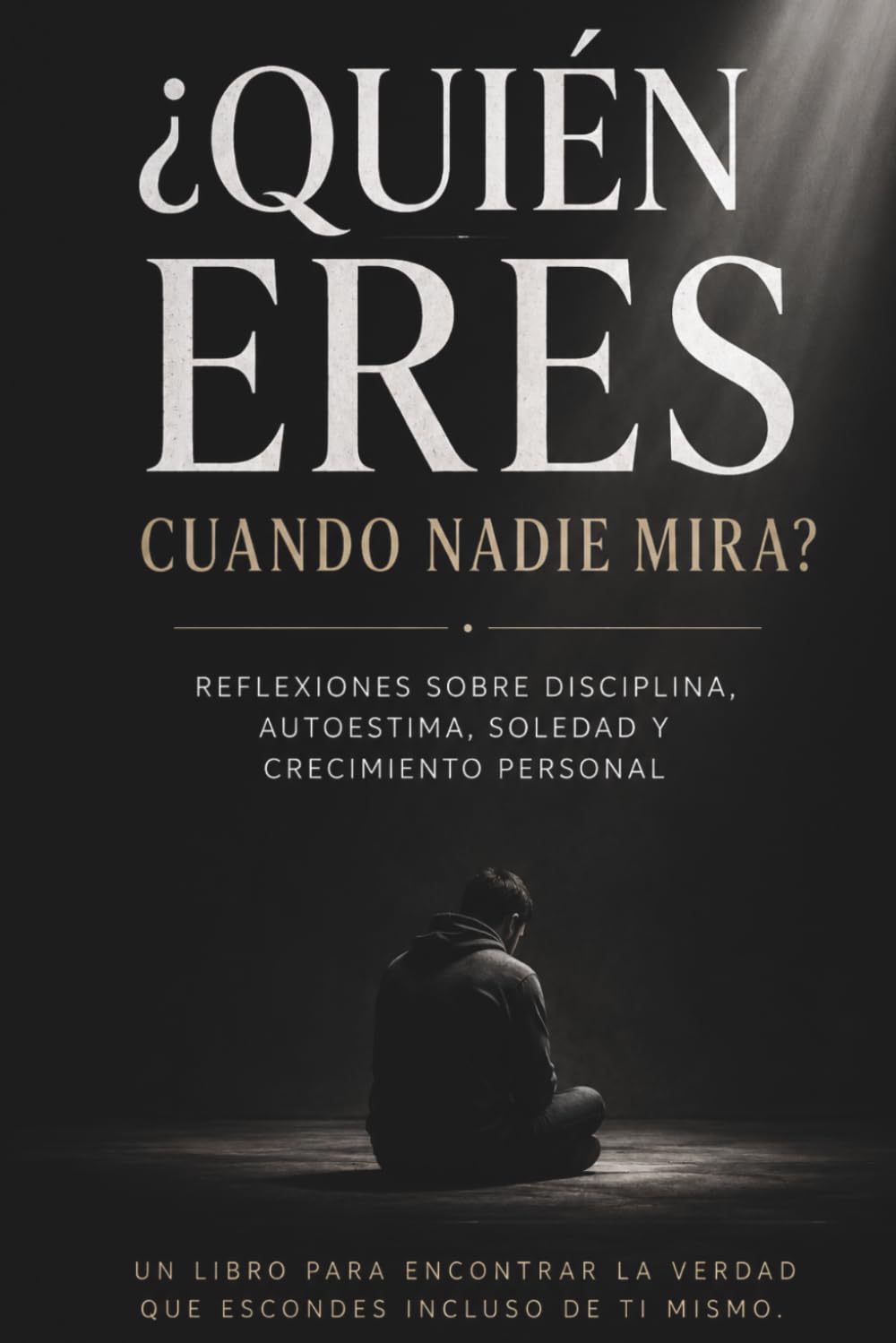 Quien eres cuando nadie mira: Reflexiones sobre disciplina, autoestima y soledad