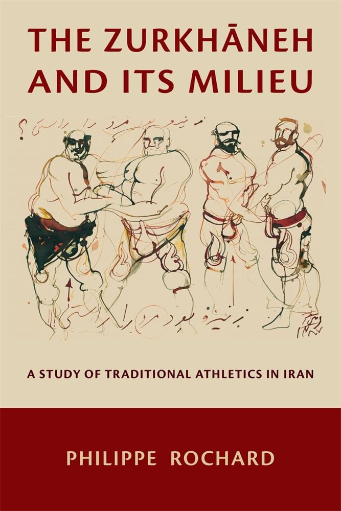 The Zurkhāneh and Its Milieu: A Study of Traditional Athletics in Iran (Ilex Series)