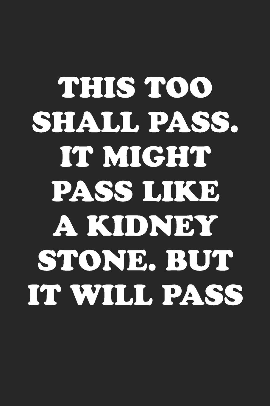 THIS TOO SHALL PASS. IT MIGHT PASS LIKE A KIDNEY STONE. BUT IT WILL PASS: Funny Notebook For Coworkers for the Office - Blank Lined Journal Mens Gag Gifts For Women