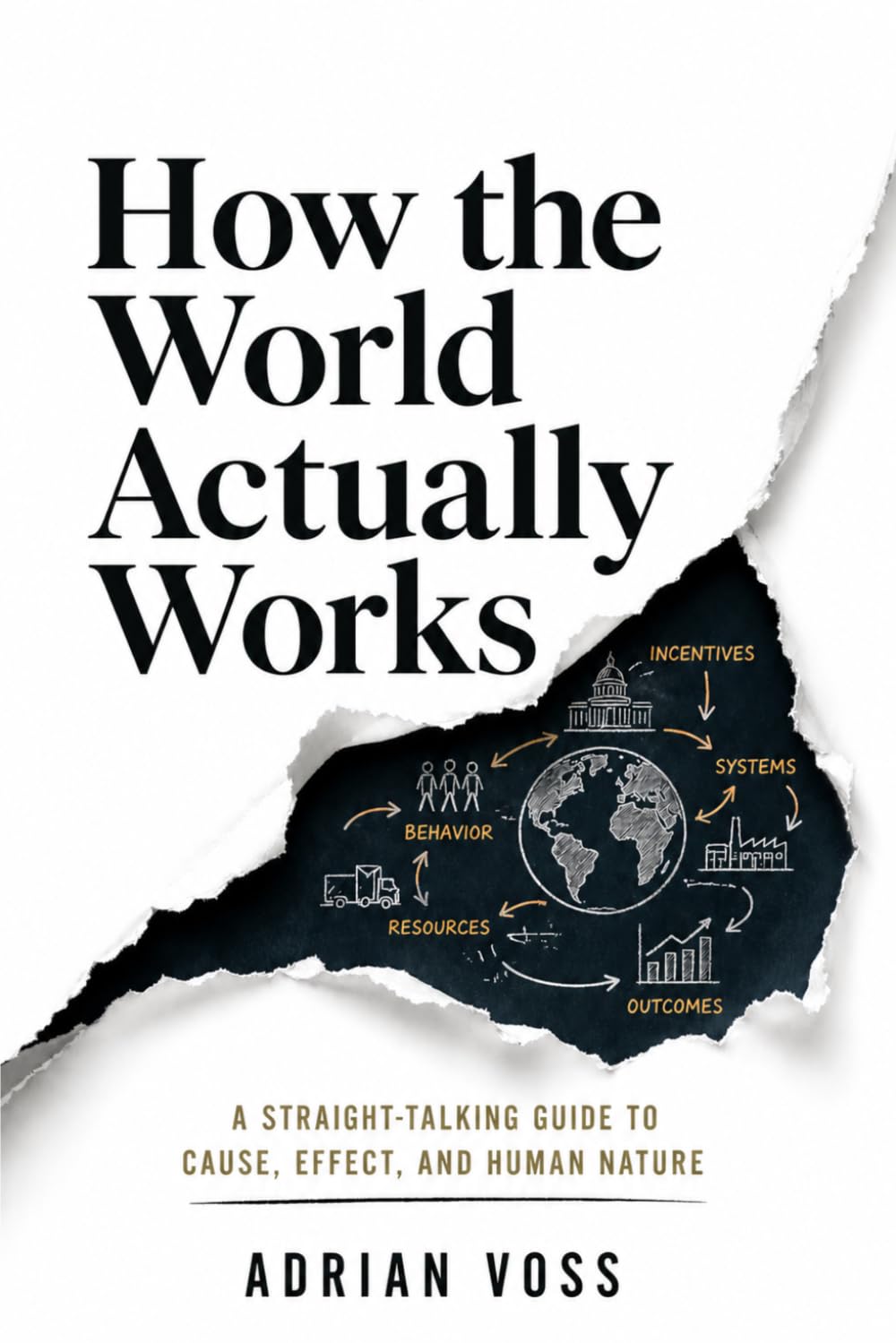 How the World Actually Works: The Hidden Systems, Silent Forces, and Invisible Rules That Run Everything Around You