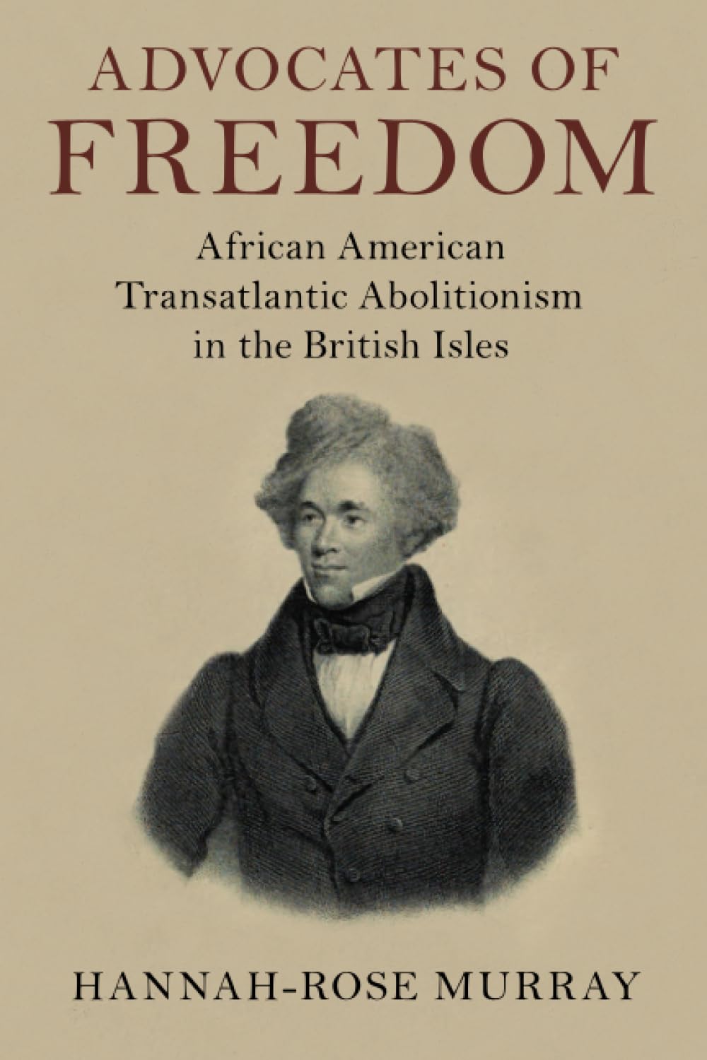 Advocates of Freedom: African American Transatlantic Abolitionism in the British Isles (Slaveries since Emancipation)