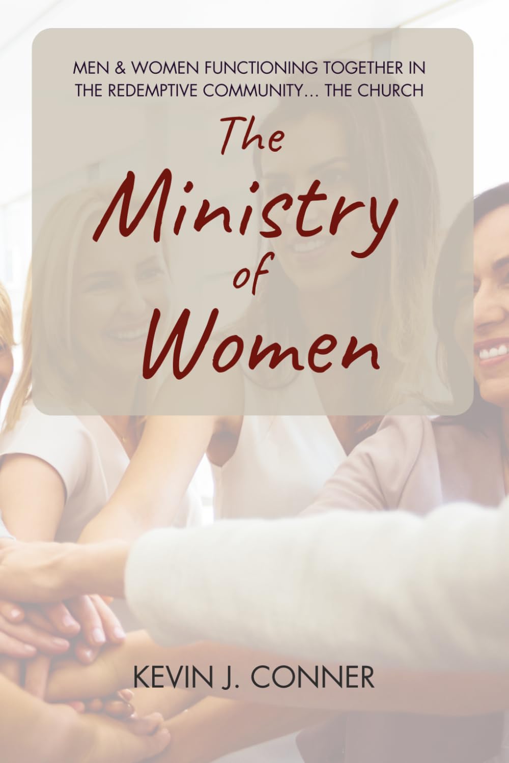 The Ministry of Women: Men and Women Functioning Together in the Redemptive Community of the Church